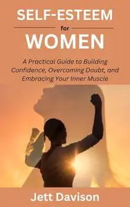 Self-Esteem for Women: A Practical Guide to Building Confidence, Overcoming Doubt, and Embracing Your Inner Muscle