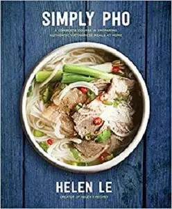 Simply Pho: A Complete Course in Preparing Authentic Vietnamese Meals at Home