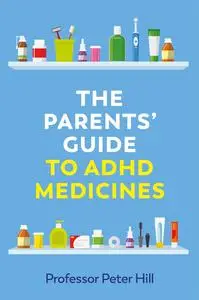 The Parents' Guide to ADHD Medicines