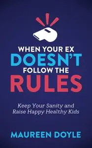 «When Your Ex Doesn't Follow the Rules» by Maureen Doyle