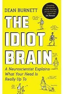 The Idiot Brain: A Neuroscientist Explains What Your Head is Really Up To [Repost]