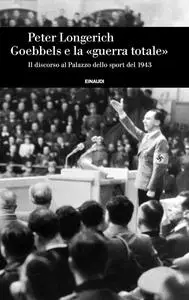 Peter Longerich - Goebbels e la «guerra totale»