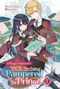 «A Royal Rebound: Forget My Ex-Fiancé, I'm Being Pampered by the Prince! Volume 1» by Micoto Sakurai