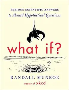 What If?: Serious Scientific Answers to Absurd Hypothetical Questions (Repost)