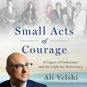 Small Acts of Courage: A Legacy of Endurance and the Fight for Democracy [Audiobook]