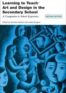 Learning to Teach Art and Design in the Secondary School: A Companion to School Experience