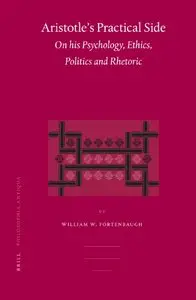 Aristotle's Practical Side: On His Psychology, Ethics, Politics And Rhetoric (Philosophia Antiqua) by William W. Fortenbaugh