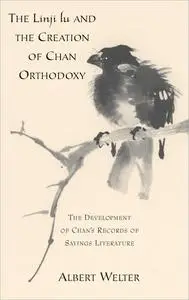 The Linji Lu and the Creation of Chan Orthodoxy: The Development of Chan's Records of Sayings Literature