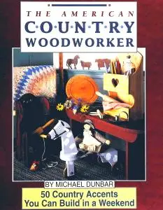 The American Country Woodworker: 50 Country Accents You Can Build in a Weekend