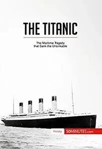 The Titanic: The maritime tragedy that sank the unsinkable (History)