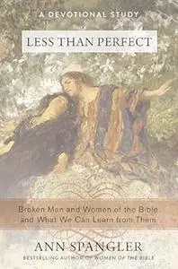 Less Than Perfect: Broken Men and Women of the Bible and What We Can Learn from Them