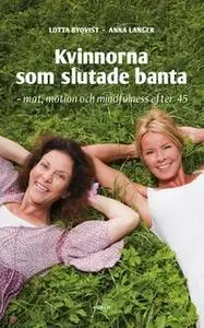 «Kvinnorna som slutade banta - mat, motion, mindfulness efter 45» by Lotta Byqvist,Anna Langer