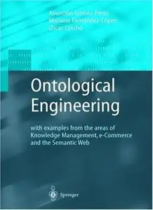Ontological Engineering: with examples from the areas of Knowledge Management, e-Commerce and the Semantic Web