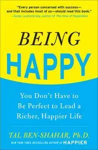 Being Happy: You Don't Have to Be Perfect to Lead a Richer, Happier Life