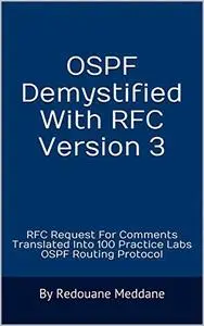 OSPF Demystified With RFC Version 3: RFC Request For Comments Translated Into 100 Practice Labs OSPF Routing Protocol