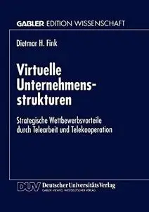 Virtuelle Unternehmensstrukturen: Strategische Wettbewerbsvorteile durch Telearbeit und Telekooperation