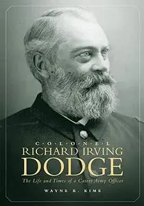 Colonel Richard Irving Dodge: The Life And Times of a Career Army Officer