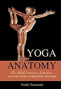 Yoga Anatomy : Your Detailed Overview To Postures, Activities As Well As Breathing Strategies