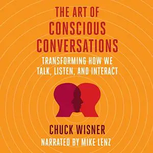 The Art of Conscious Conversations: Transforming How We Talk, Listen, and Interact [Audiobook]