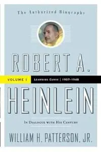 Robert A. Heinlein: In Dialogue with His Century, Vol. 1 - Learning Curve (1907-1948)