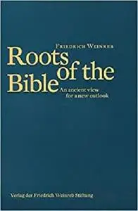 Roots of the Bible: An ancient view for a new outlook