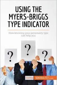 Using the Myers-Briggs Type Indicator: How knowing your personality type can help you (Coaching)