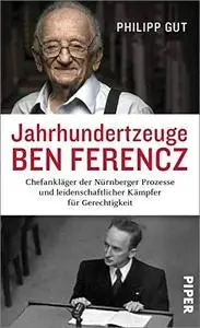 Jahrhundertzeuge Ben Ferencz: Chefankläger der Nürnberger Prozesse und leidenschaftlicher Kämpfer für Gerechtigkeit