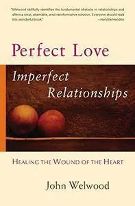 Perfect Love, Imperfect Relationships: Healing the Wound of the Heart