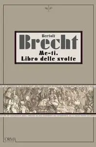 Bertolt Brecht - Me-ti. Libro delle svolte. Ediz. integrale (2019)