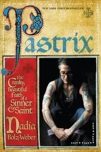 Pastrix: The Cranky, Beautiful Faith of a Sinner & Saint by Nadia Bolz-Weber
