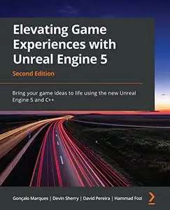 Elevating Game Experiences with Unreal Engine 5: Bring your game ideas to life using the new Unreal Engine 5 and C++, 2e