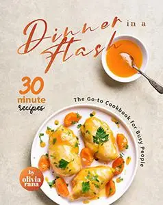 Dinner in a Flash: 30-Minute Recipes: The Go-to Cookbook for Busy People