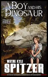 «A Boy and His Dinosaur» by Wayne Kyle Spitzer