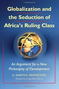 Globalization and the Seduction of Africa's Ruling Class: An Argument for a New Philosophy of Development