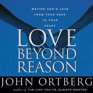 «Love Beyond Reason» by John Ortberg