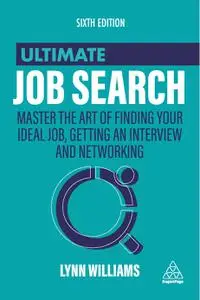 Ultimate Job Search: Master the Art of Finding Your Ideal Job, Getting an Interview and Networking, 6th Edition