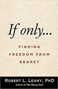 If Only…: Finding Freedom from Regret