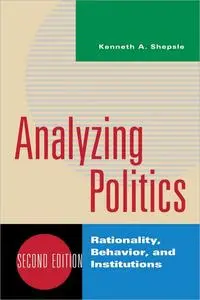 Analyzing Politics: Rationality, Behavior and Instititutions, 2nd Edition