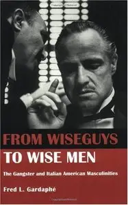 From Wiseguys to Wise Men: The Gangster and Italian American Masculinities (repost)