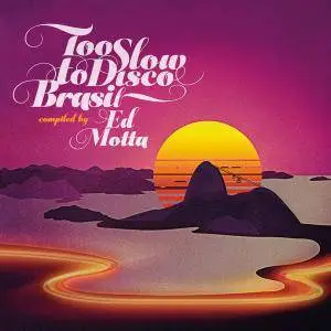 VA - Too Slow to Disco Brasil compiled by Ed Motta (2018) lossless