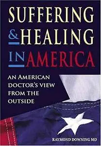 Suffering and Healing in America: An American Doctor's View from Outside