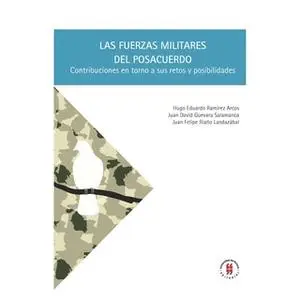 «Las fuerzas militares del posacuerdo» by Hugo Eduardo Ramírez Arcos,Juan David Guevara Salamanca,Juan Felipe Riaño Land