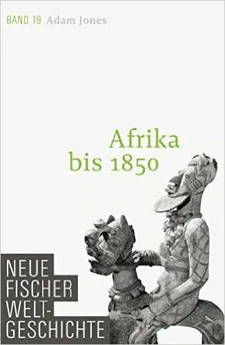 Neue Fischer Weltgeschichte. Band 19: Afrika bis 1850
