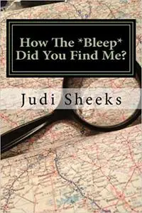 How The *Bleep* Did You Find Me?: Real life lessons for protecting your privacy from one of America's leading skiptracer