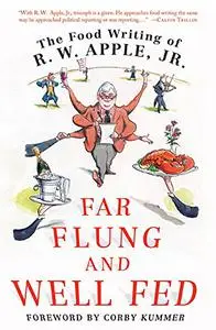 Far Flung and Well Fed: The Food Writing of R.W. Apple, Jr.