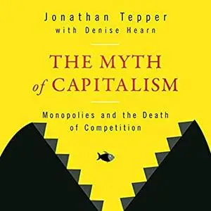 The Myth of Capitalism: Monopolies and the Death of Competition [Audiobook]