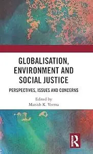 Globalisation, Environment and Social Justice: Perspectives, Issues and Concerns