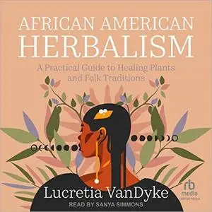 African American Herbalism: A Practical Guide to Healing Plants and Folk Traditions [Audiobook]