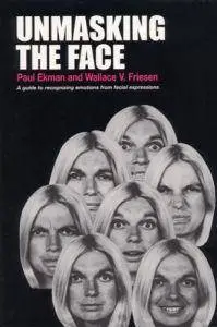 Unmasking the Face: A Guide to Recognizing Emotions From Facial Expressions [Repost]