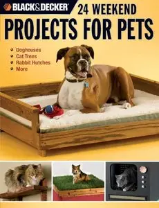 Black & Decker 24 Weekend Projects for Pets: Dog Houses, Cat Trees, Rabbit Hutches & More [Repost]